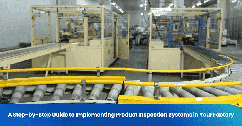 A Step-by-Step Guide to Implementing Product Inspection Systems in Your Factory
